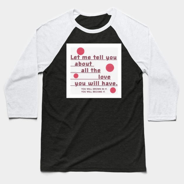 The love you will have Baseball T-Shirt by griefmother 